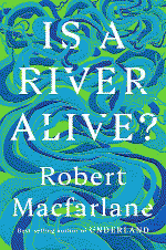 is a river alive? by robert macfarlane